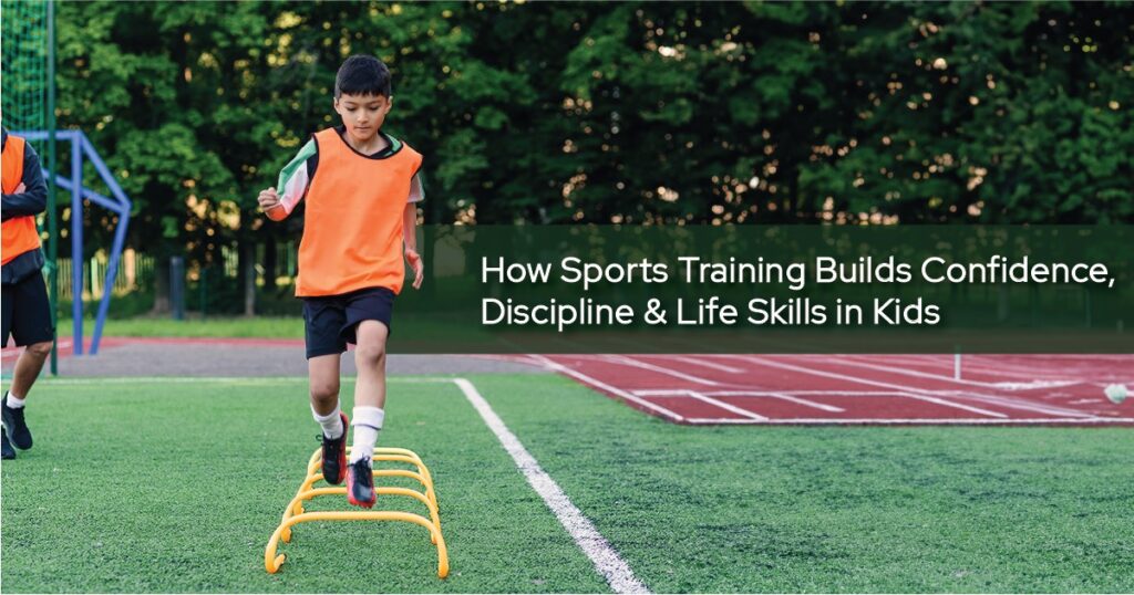 How Sports Training Builds Confidence, Discipline & Life Skills in Kids